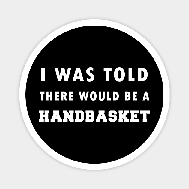 I Was Told There Would Be A Handbasket Magnet by Flipodesigner